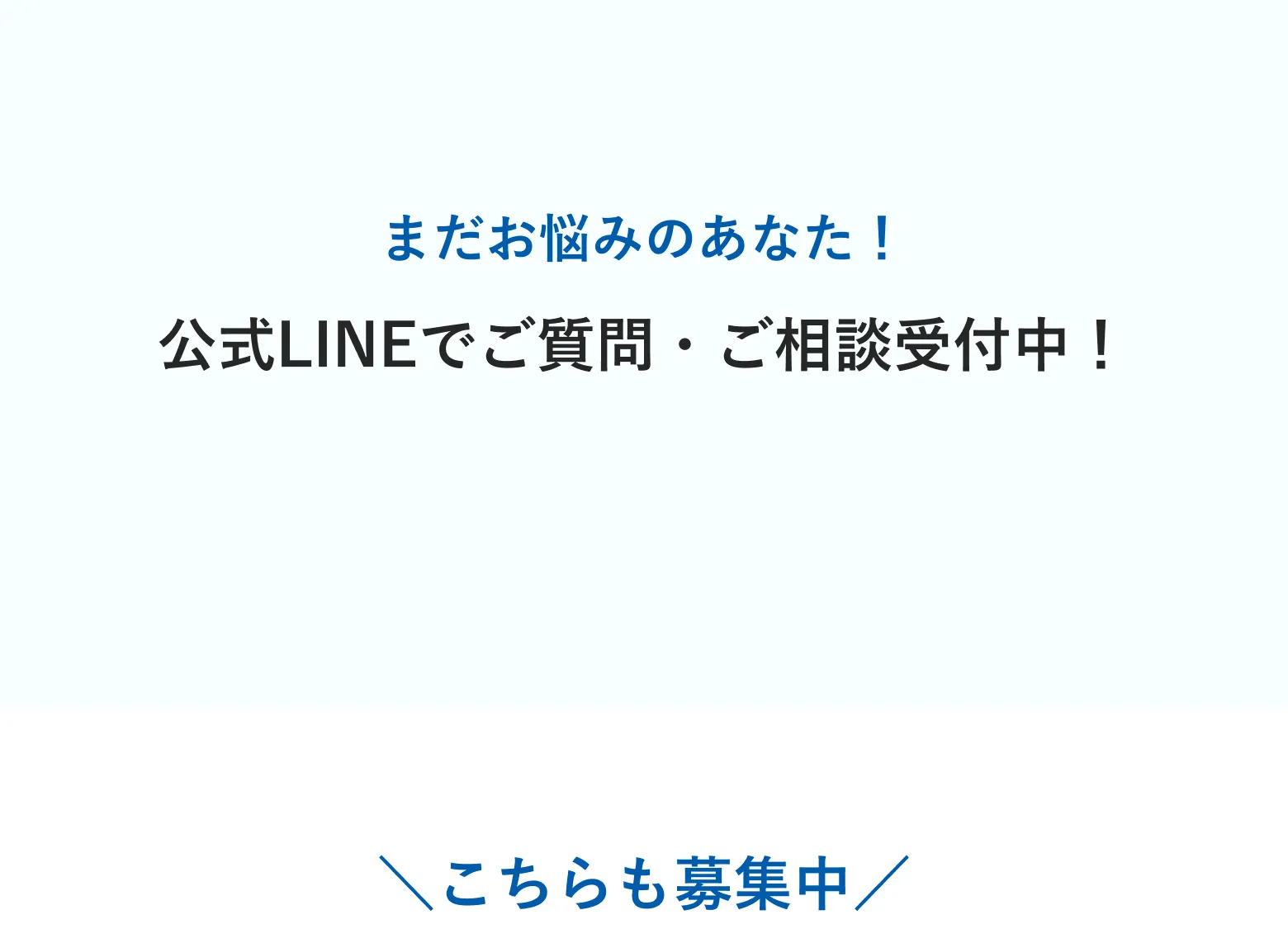 まだお悩みのあなた！公式LINEでご質問・ご相談受付中！